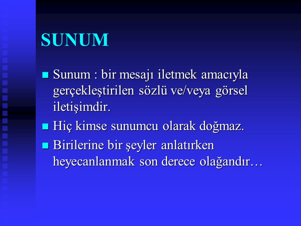 SUNUM Sunum : bir mesajı iletmek amacıyla gerçekleştirilen sözlü ve/veya görsel iletişimdir. Hiç kimse sunumcu olarak doğmaz.