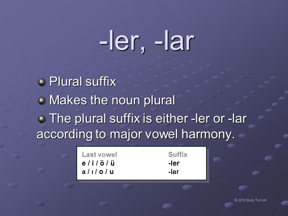 -ler, -lar Plural suffix Makes the noun plural