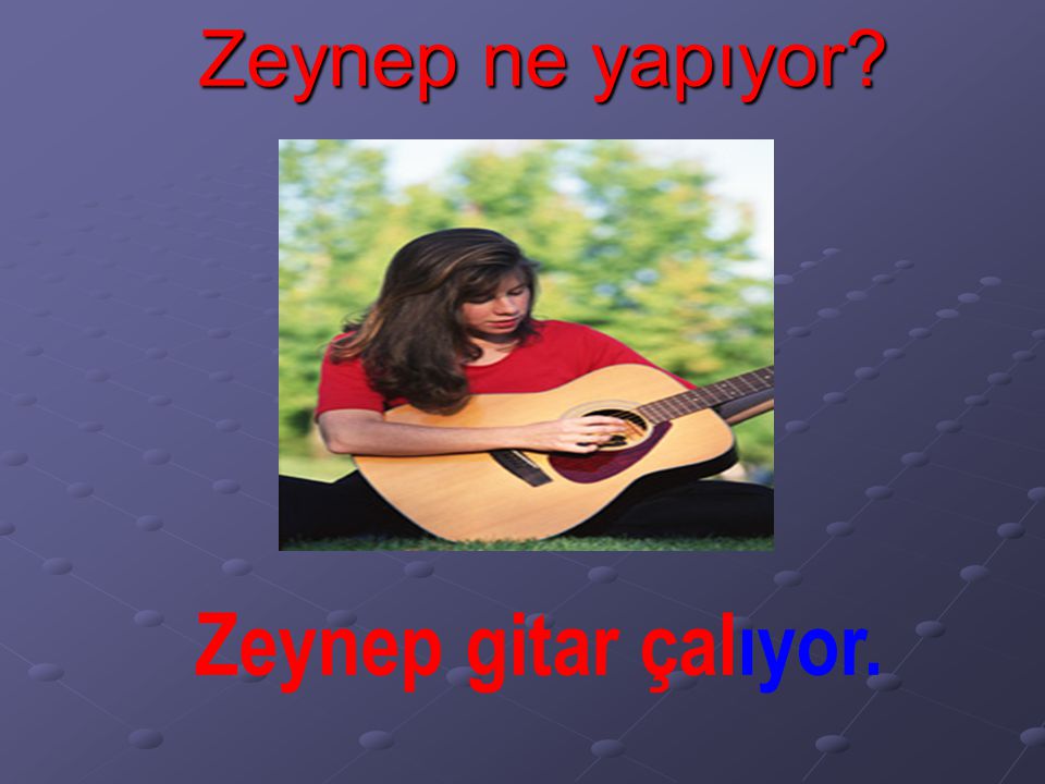 Zeynep ne yapıyor Zeynep gitar çalıyor. 20