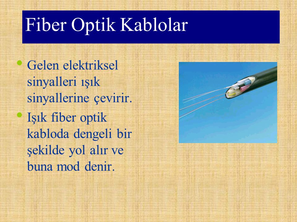 Fiber Optik Kablolar Gelen elektriksel sinyalleri ışık sinyallerine çevirir.