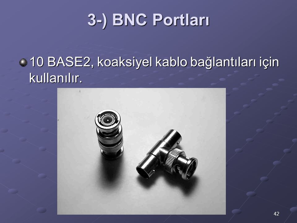 3-) BNC Portları 10 BASE2, koaksiyel kablo bağlantıları için kullanılır.
