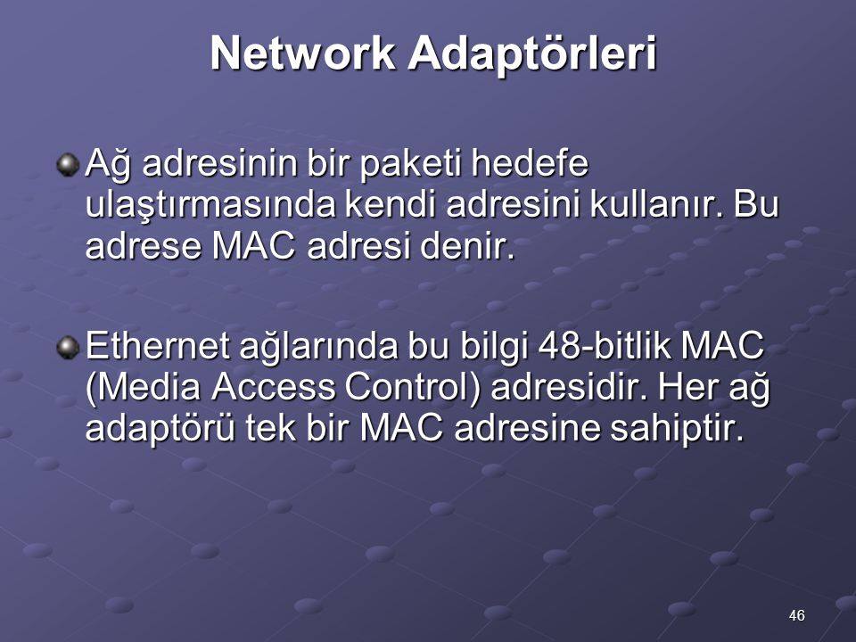 Network Adaptörleri Ağ adresinin bir paketi hedefe ulaştırmasında kendi adresini kullanır. Bu adrese MAC adresi denir.