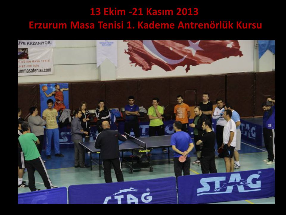 13 Ekim -21 Kasım 2013 Erzurum Masa Tenisi 1. Kademe Antrenörlük Kursu