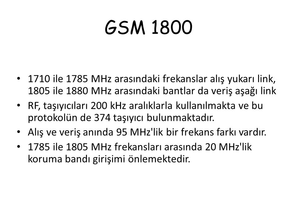 GSM ile 1785 MHz arasındaki frekanslar alış yukarı link, 1805 ile 1880 MHz arasındaki bantlar da veriş aşağı link.