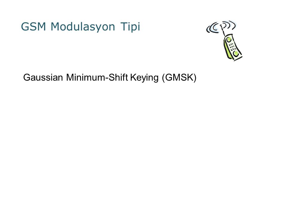 GSM Modulasyon Tipi Gaussian Minimum-Shift Keying (GMSK)