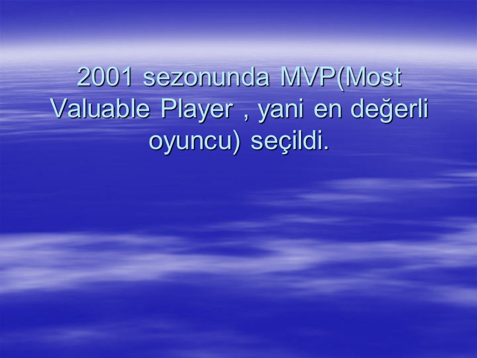 2001 sezonunda MVP(Most Valuable Player , yani en değerli oyuncu) seçildi.