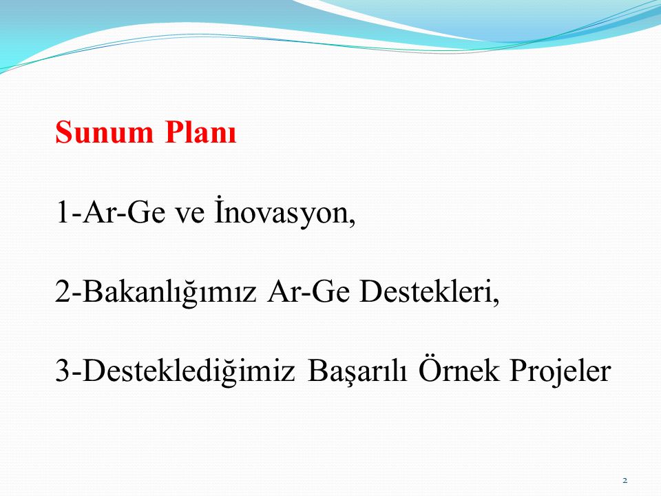 Sunum Planı 1-Ar-Ge ve İnovasyon, 2-Bakanlığımız Ar-Ge Destekleri, 3-Desteklediğimiz Başarılı Örnek Projeler
