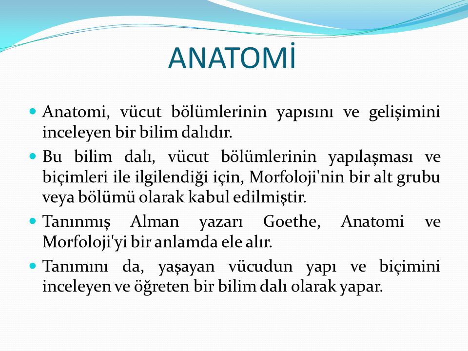 ANATOMİ Anatomi, vücut bölümlerinin yapısını ve gelişimini inceleyen bir bilim dalıdır.