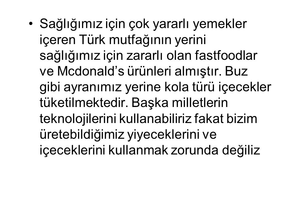 Sağlığımız için çok yararlı yemekler içeren Türk mutfağının yerini sağlığımız için zararlı olan fastfoodlar ve Mcdonald’s ürünleri almıştır.