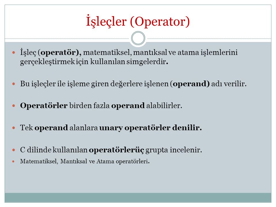 İşleçler (Operator) İşleç (operatör), matematiksel, mantıksal ve atama işlemlerini gerçekleştirmek için kullanılan simgelerdir.