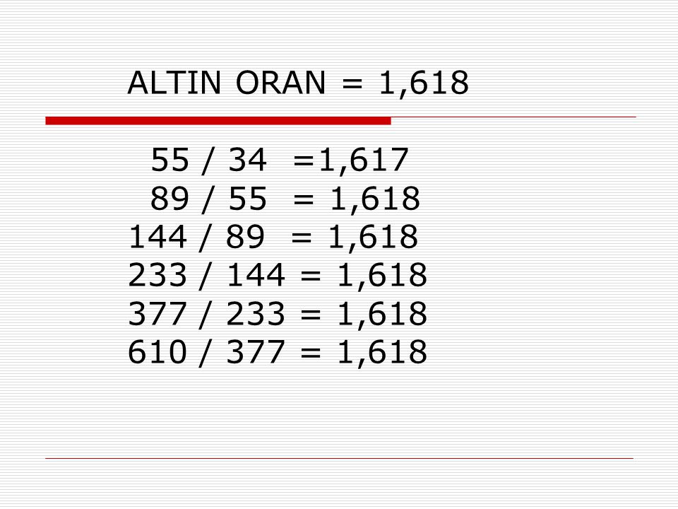 ALTIN ORAN = 1, / 34 =1, / 55 = 1, / 89 = 1, / 144 = 1, / 233 = 1, / 377 = 1,618