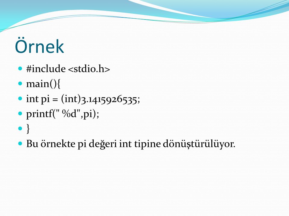Örnek #include <stdio.h> main(){ int pi = (int) ;