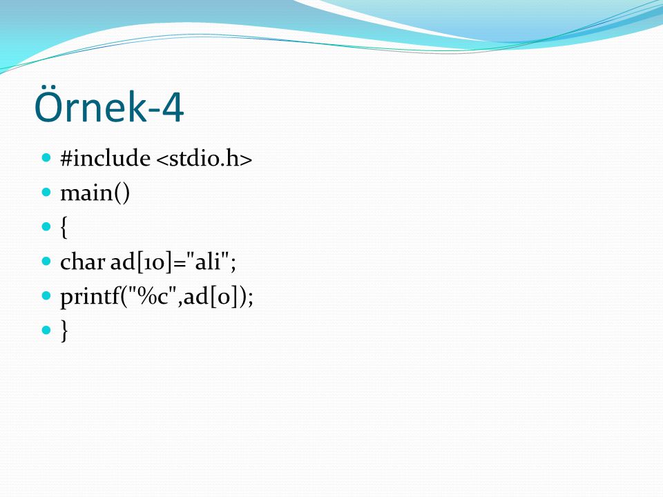 Örnek-4 #include <stdio.h> main() { char ad[10]= ali ;