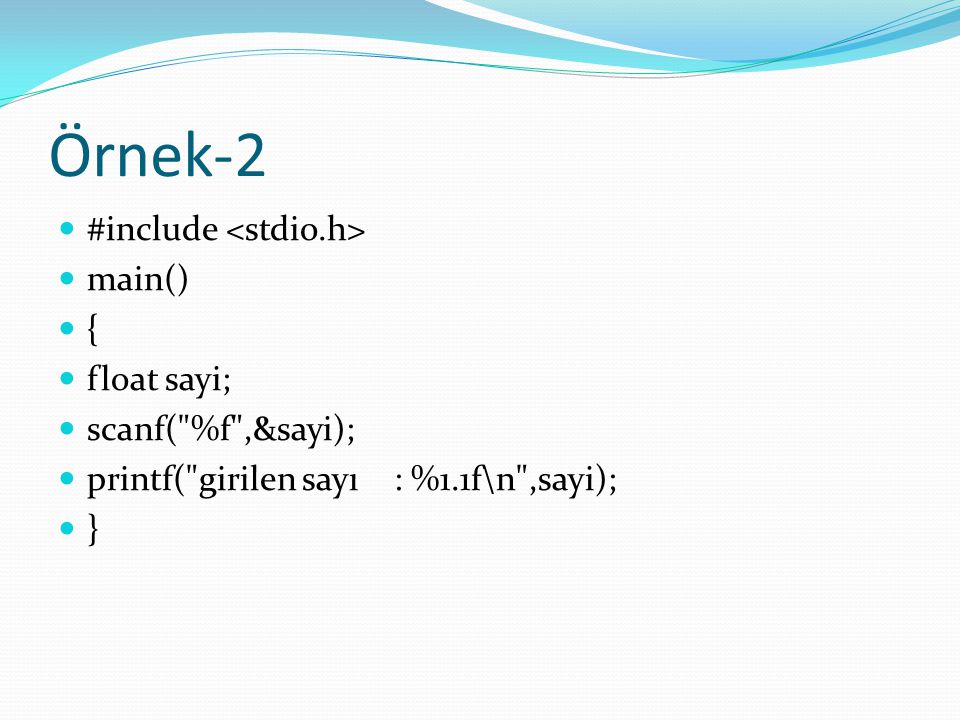 Örnek-2 #include <stdio.h> main() { float sayi;
