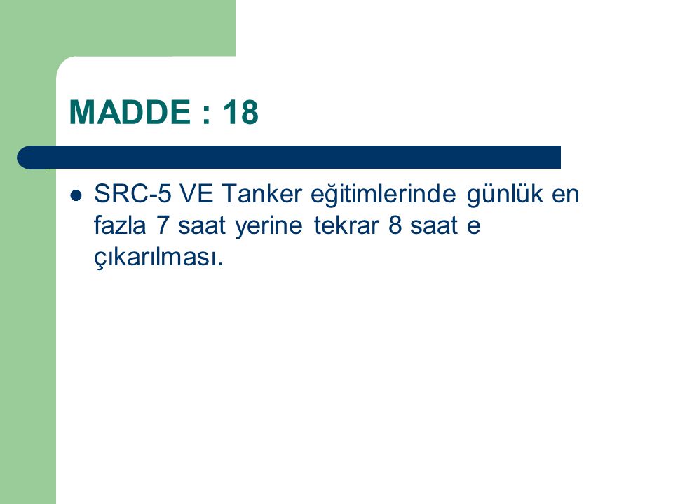 MADDE : 18 SRC-5 VE Tanker eğitimlerinde günlük en fazla 7 saat yerine tekrar 8 saat e çıkarılması.