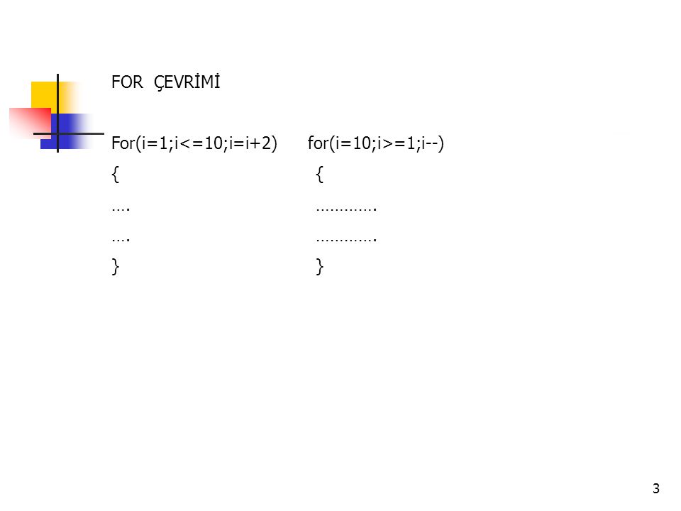 FOR ÇEVRİMİ For(i=1;i<=10;i=i+2) for(i=10;i>=1;i--) { { …. …………. } }