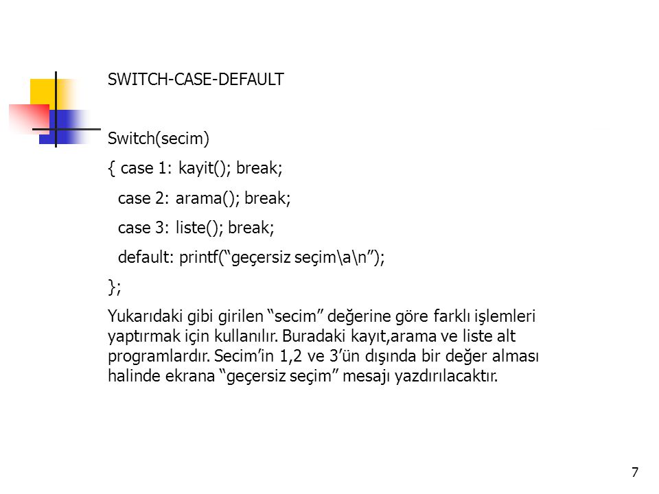 SWITCH-CASE-DEFAULT Switch(secim) { case 1: kayit(); break; case 2: arama(); break; case 3: liste(); break;