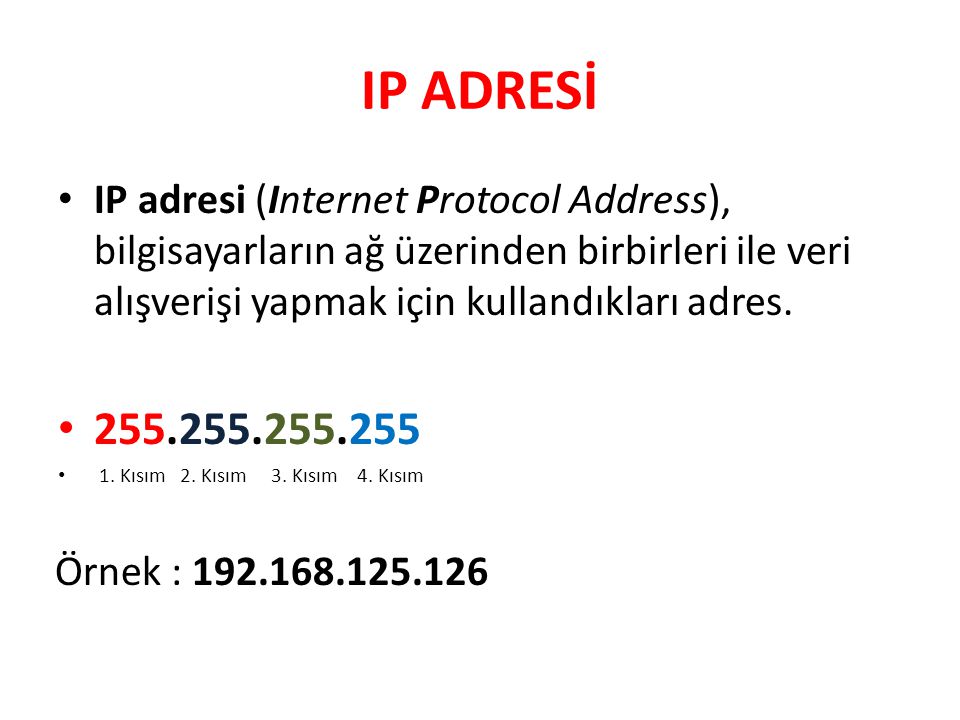 IP ADRESİ IP adresi (Internet Protocol Address), bilgisayarların ağ üzerinden birbirleri ile veri alışverişi yapmak için kullandıkları adres.