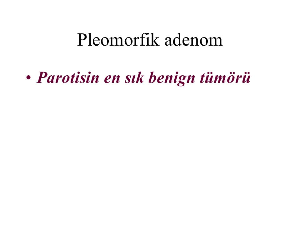 Pleomorfik adenom Parotisin en sık benign tümörü