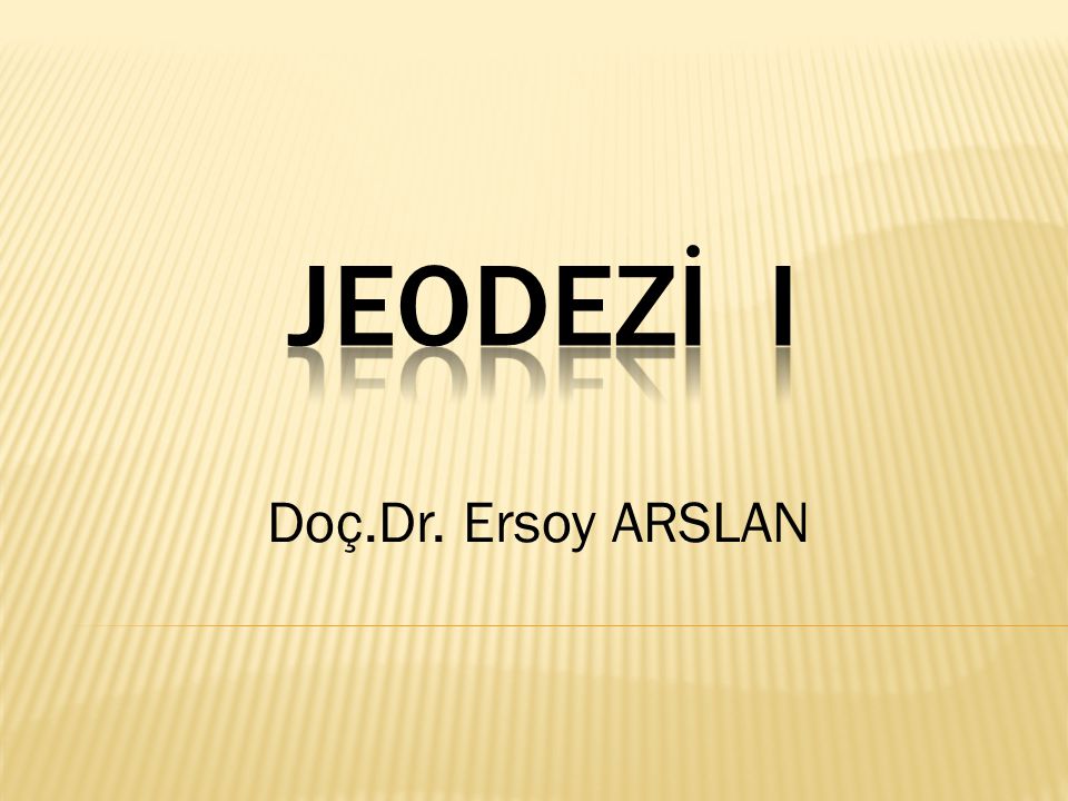 JEODEZİ I Doç.Dr. Ersoy ARSLAN