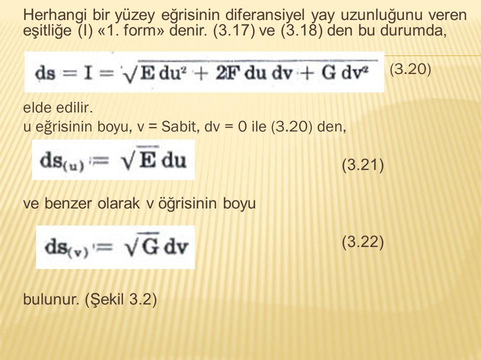 Herhangi bir yüzey eğrisinin diferansiyel yay uzunluğunu veren eşitliğe (I) «1. form» denir. (3.17) ve (3.18) den bu durumda,