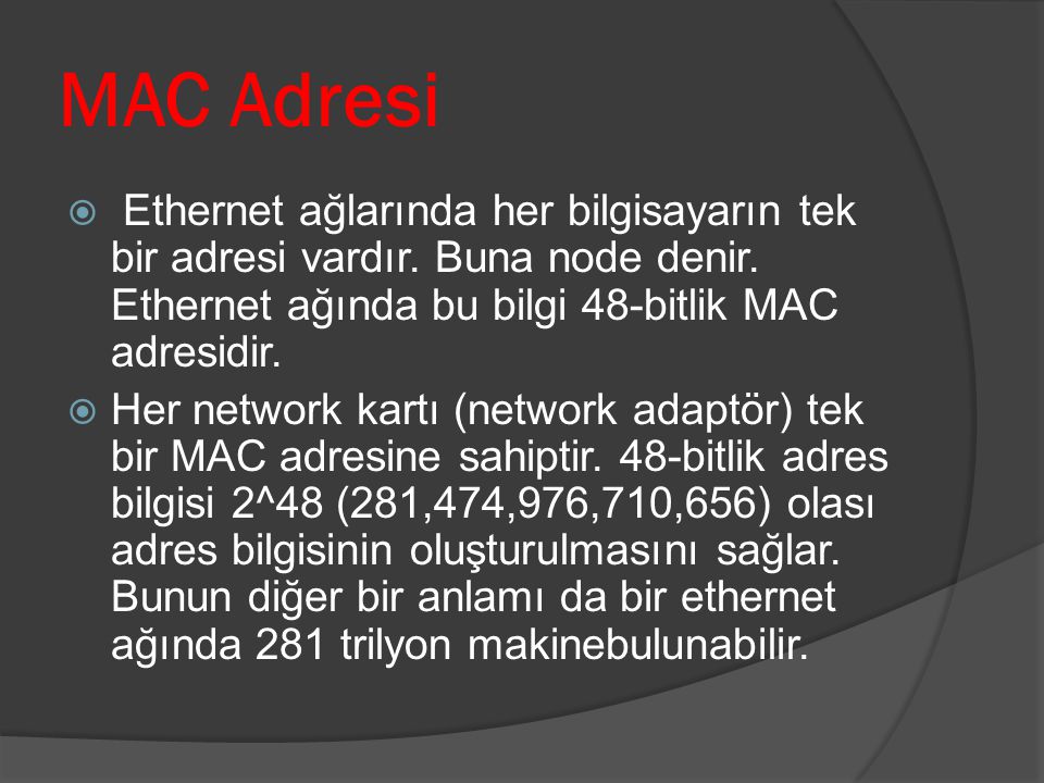 MAC Adresi Ethernet ağlarında her bilgisayarın tek bir adresi vardır. Buna node denir. Ethernet ağında bu bilgi 48-bitlik MAC adresidir.