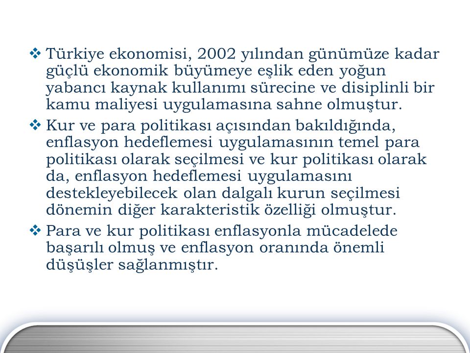 Türkiye ekonomisi, 2002 yılından günümüze kadar güçlü ekonomik büyümeye eşlik eden yoğun yabancı kaynak kullanımı sürecine ve disiplinli bir kamu maliyesi uygulamasına sahne olmuştur.