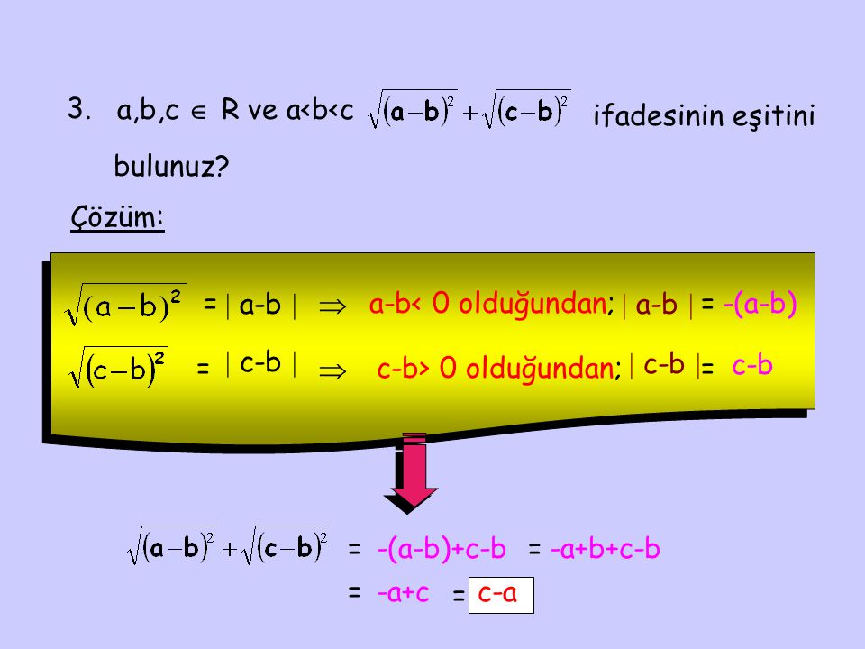 3. a,b,c  R ve a<b<c. ifadesinin eşitini. bulunuz Çözüm: =  a-b   a-b< 0 olduğundan;  a-b 