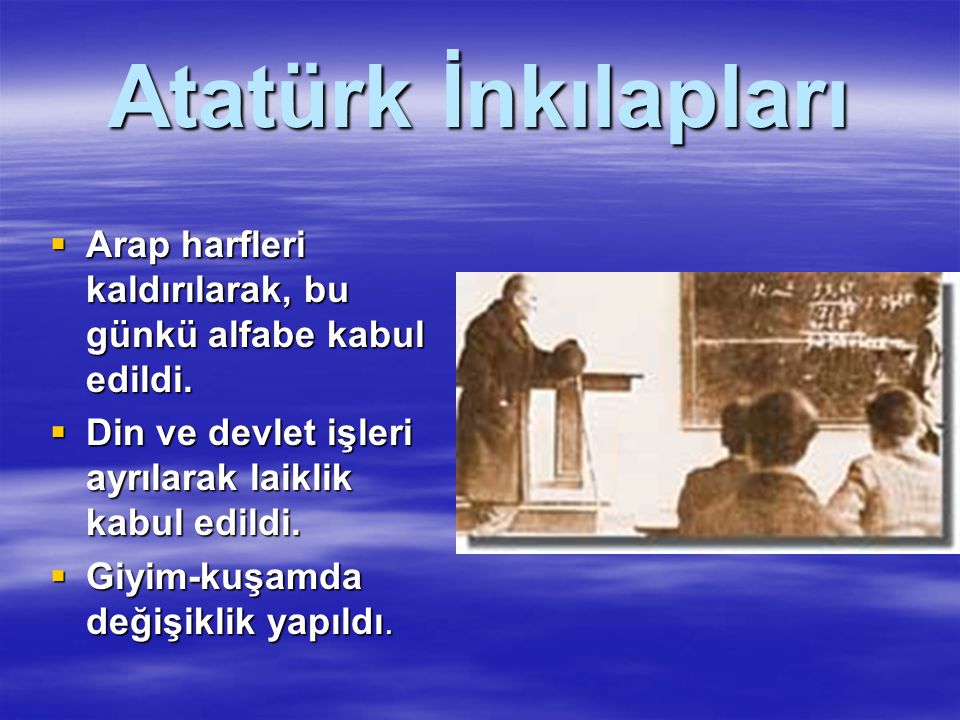 Atatürk İnkılapları Arap harfleri kaldırılarak, bu günkü alfabe kabul edildi. Din ve devlet işleri ayrılarak laiklik kabul edildi.