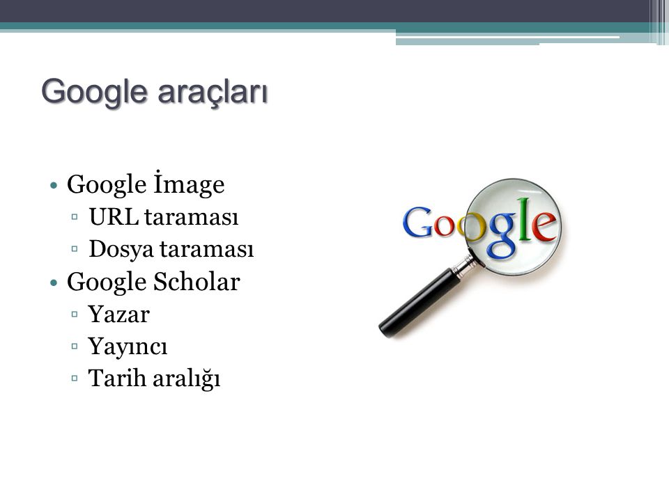 Google araçları Google İmage Google Scholar URL taraması