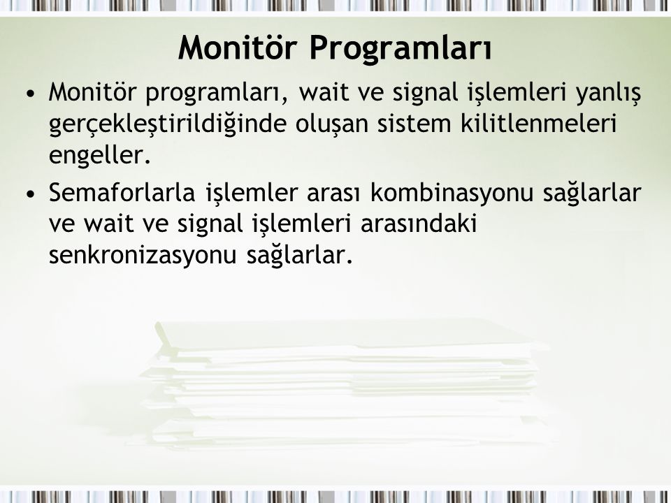 Monitör Programları Monitör programları, wait ve signal işlemleri yanlış gerçekleştirildiğinde oluşan sistem kilitlenmeleri engeller.