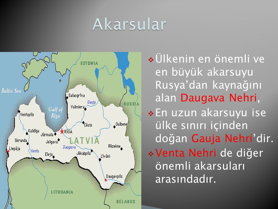 Akarsular Ülkenin en önemli ve en büyük akarsuyu Rusya’dan kaynağını alan Daugava Nehri,