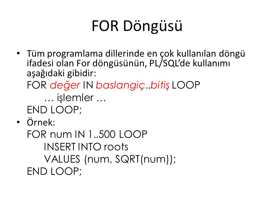 FOR Döngüsü Tüm programlama dillerinde en çok kullanılan döngü ifadesi olan For döngüsünün, PL/SQL’de kullanımı aşağıdaki gibidir: