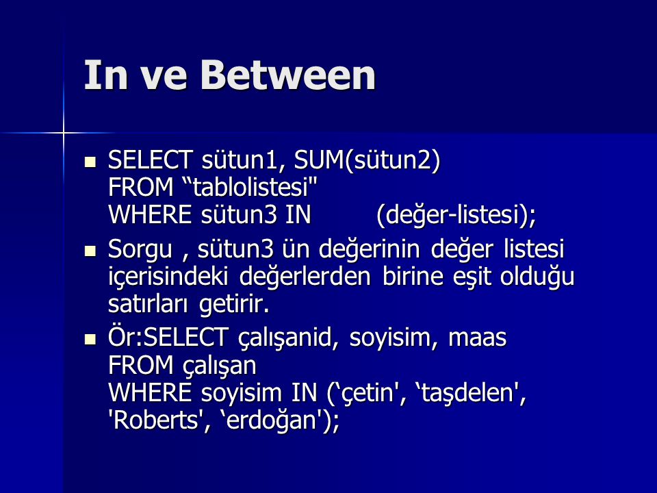In ve Between SELECT sütun1, SUM(sütun2) FROM tablolistesi WHERE sütun3 IN (değer-listesi);