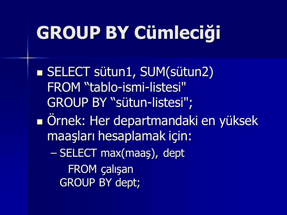 GROUP BY Cümleciği SELECT sütun1, SUM(sütun2) FROM tablo-ismi-listesi GROUP BY sütun-listesi ;
