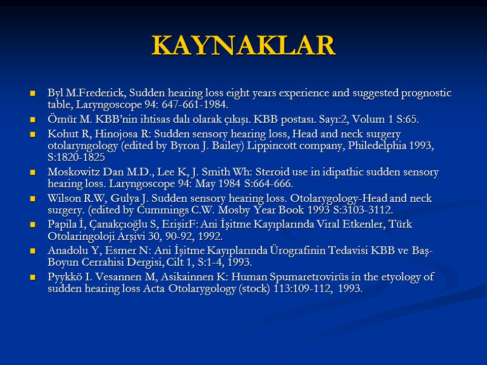 KAYNAKLAR Byl M.Frederick, Sudden hearing loss eight years experience and suggested prognostic table, Laryngoscope 94: