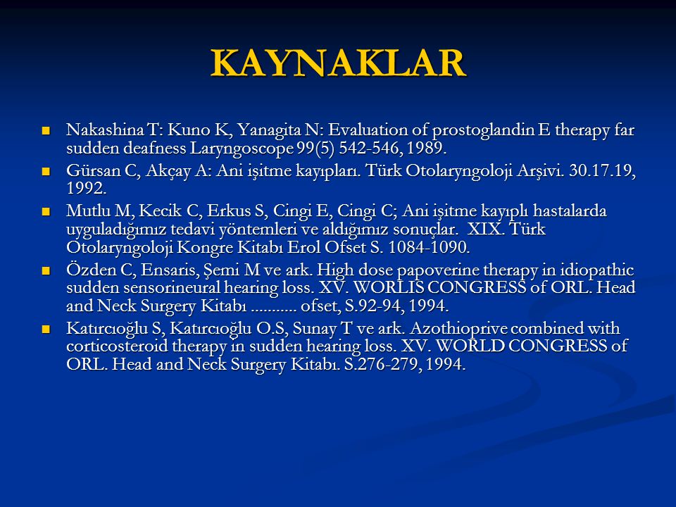 KAYNAKLAR Nakashina T: Kuno K, Yanagita N: Evaluation of prostoglandin E therapy far sudden deafness Laryngoscope 99(5) ,