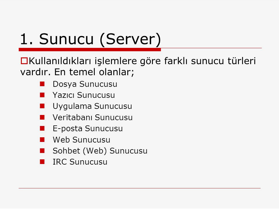 1. Sunucu (Server) Kullanıldıkları işlemlere göre farklı sunucu türleri vardır. En temel olanlar; Dosya Sunucusu.