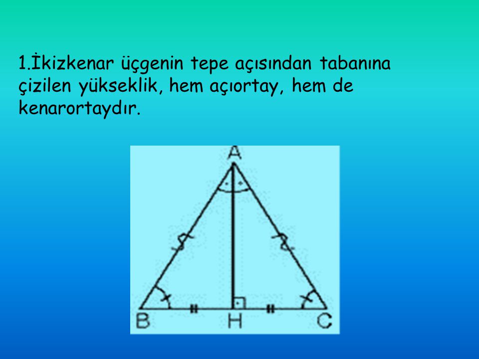 1.İkizkenar üçgenin tepe açısından tabanına çizilen yükseklik, hem açıortay, hem de kenarortaydır.