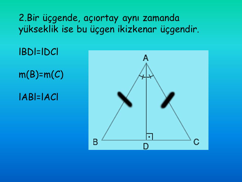 2.Bir üçgende, açıortay aynı zamanda yükseklik ise bu üçgen ikizkenar üçgendir.