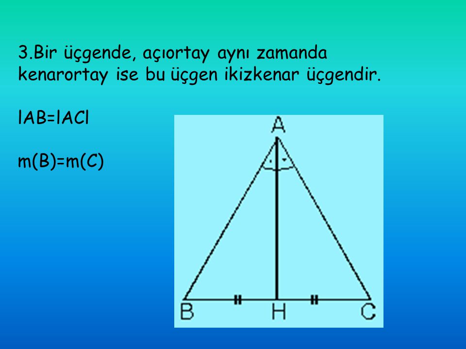 3.Bir üçgende, açıortay aynı zamanda kenarortay ise bu üçgen ikizkenar üçgendir.
