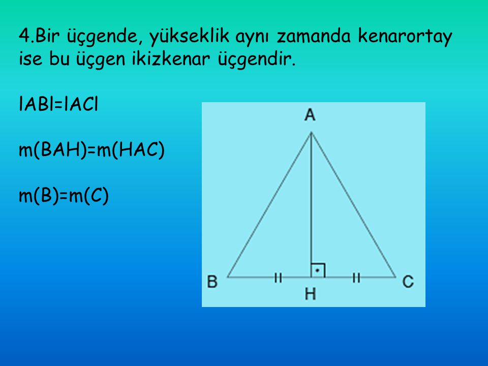 4.Bir üçgende, yükseklik aynı zamanda kenarortay ise bu üçgen ikizkenar üçgendir.