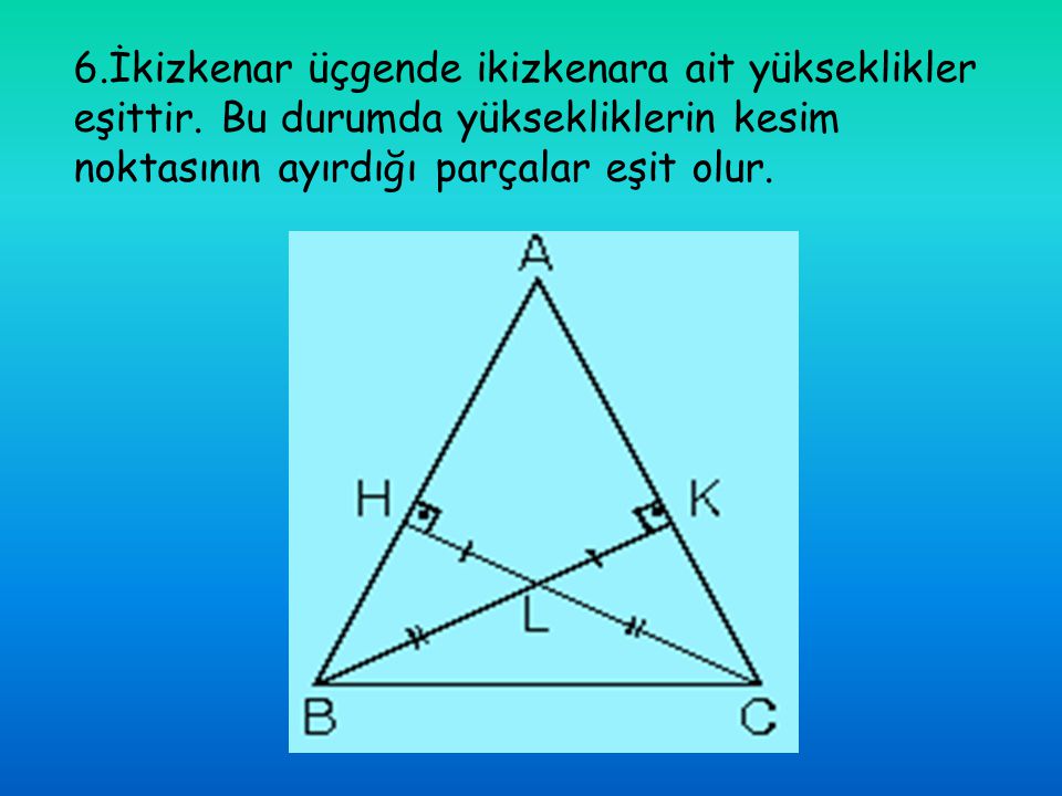 6. İkizkenar üçgende ikizkenara ait yükseklikler eşittir