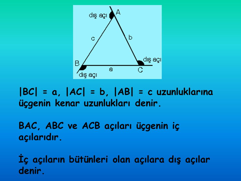 |BC| = a, |AC| = b, |AB| = c uzunluklarına üçgenin kenar uzunlukları denir.