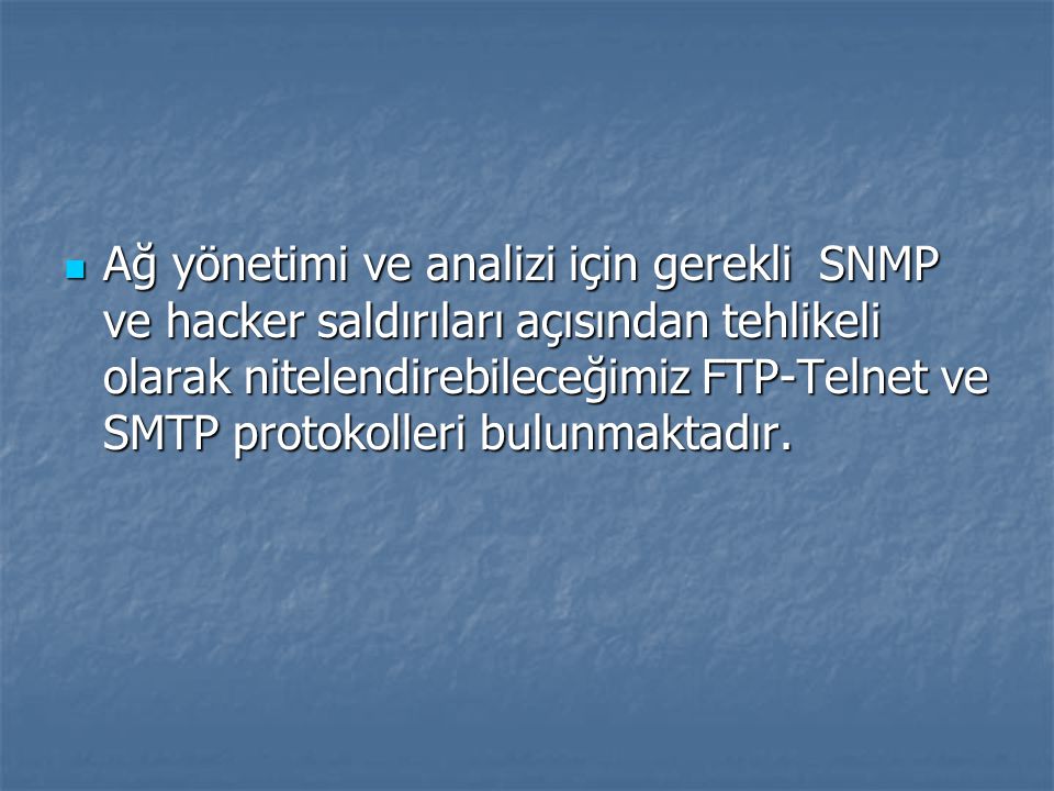 Ağ yönetimi ve analizi için gerekli SNMP ve hacker saldırıları açısından tehlikeli olarak nitelendirebileceğimiz FTP-Telnet ve SMTP protokolleri bulunmaktadır.