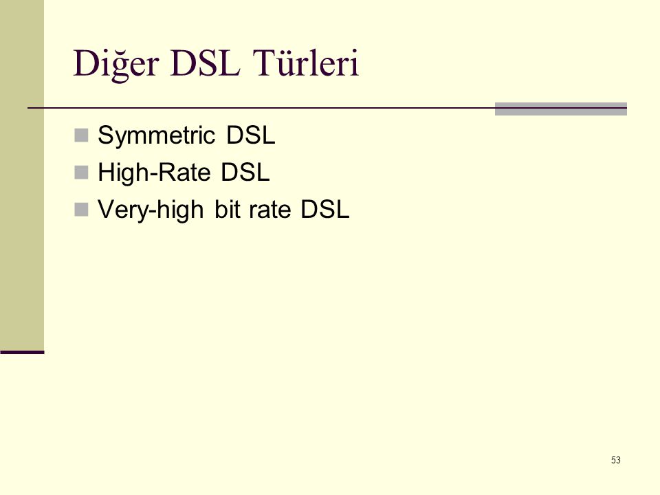Diğer DSL Türleri Symmetric DSL High-Rate DSL Very-high bit rate DSL