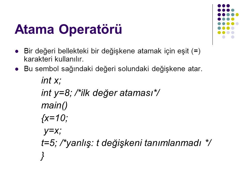 Atama Operatörü int x; int y=8; /*ilk değer ataması*/ main() {x=10;
