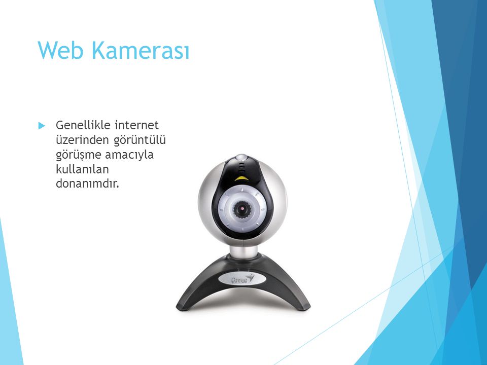 Web Kamerası Genellikle internet üzerinden görüntülü görüşme amacıyla kullanılan donanımdır.