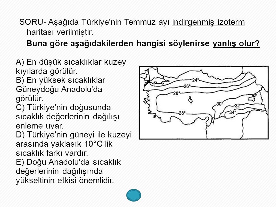 SORU- Aşağıda Türkiye nin Temmuz ayı indirgenmiş izoterm haritası verilmiştir.