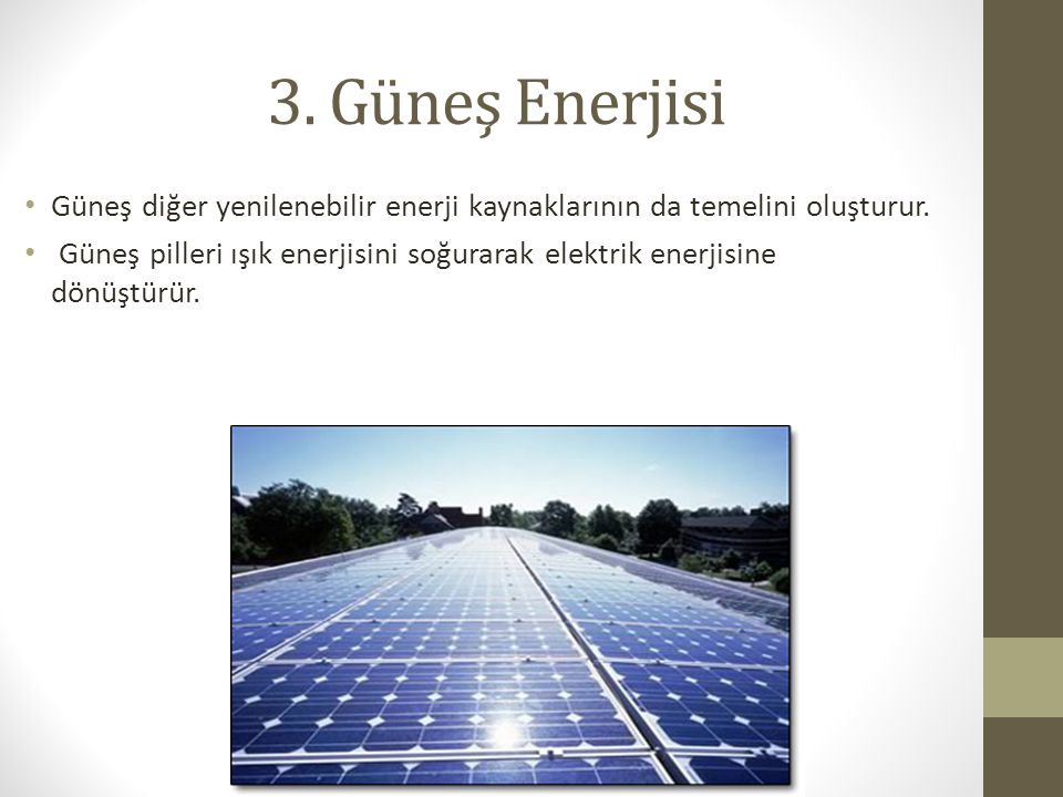 3. Güneş Enerjisi Güneş diğer yenilenebilir enerji kaynaklarının da temelini oluşturur.